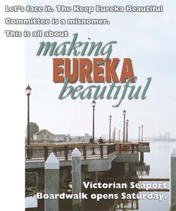 Let's face it. The Keep Eureka Beautiful Committee is a misnomer. This is all about making Eureka beautiful. Victorian Seaport Boardwalk opens Saturday.