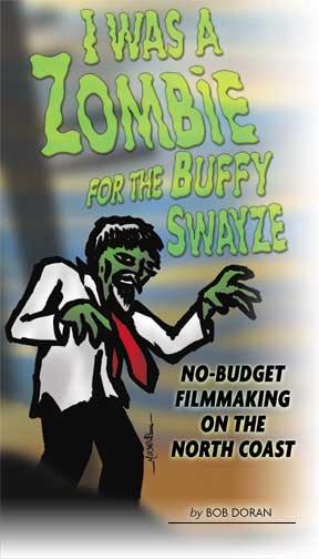 Heaading: I was a zombie for The Buffy Swayze: No-Budget Filmmaking on the North Coast, by Bob Doran, illustration of Zombie by Matt O'Brien