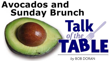 Heading: Talk of the Table, Avocados and Sunday Brunch, by Bob Doran