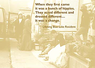 When they first came it was a bunch of hippies. They actede different and dressed different... it was a change. Lifelong Blue Lake resident