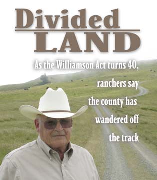 Divided land: As the Williamson Act turns 40, ranchers say the county       has wandered off the track {photo of man in cowboy hat, ranchland in background]