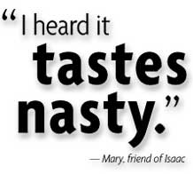 Quote "I heard it tastes nasty."