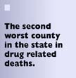 The second worst county in the state in drug related deaths.