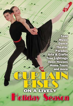 Curtain Rises on a liverly Holiday Season - Teas, Music, Dance, Theater, Parades, Arts & Crafts, Tree Lightings, Open Houses, Home Tours and more