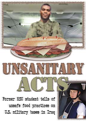 Unsanitary Acts: Former HSU student tells of unsafe food practices on U.S. military bases in Iraq [Photo of soldier serving sandwich, inset photo of Heather Yarbrough in car, wearing helmet and bullet-proof vest]
