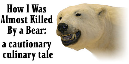 How I Was Almost Killed By a Bear: a cautionary culinary tale, photo of mounted polar bear