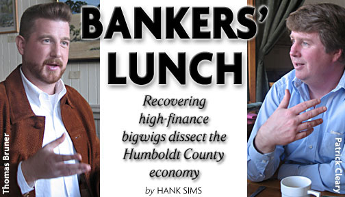 Heading: BANKERS' LUNCH-Recovering high-finance bigwigs dissect the Humboldt County economy, by Hank Sims