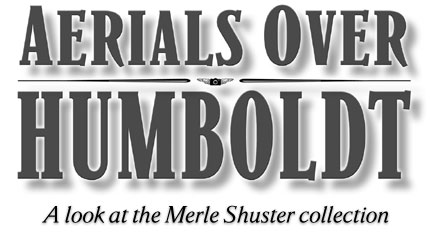 Aerials Over Humboldt: A look at the Merle Shuster collection