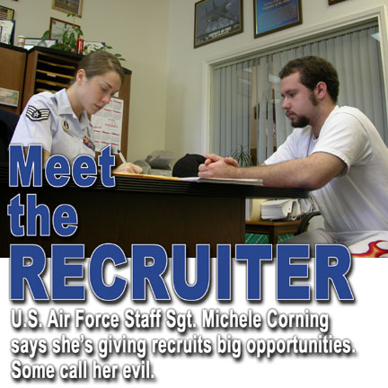 Heading: Meet the Recruiter U.S. Air Force Staff Sgt. Michele Corning says she's giving recruits big opportunities. Some call her evil. Photo of Air Force Staff Sgt. Michele Corning and Paul Divelbiss
