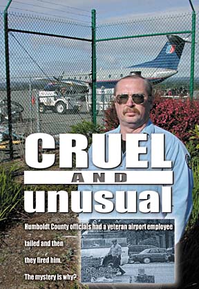 Cruel & Unusual: Humboldt County officials had a veteran airport employee tailed and then they fired him. The mystery is why? [photo of Frank Fritz standing in front of cyclone fence at airport]