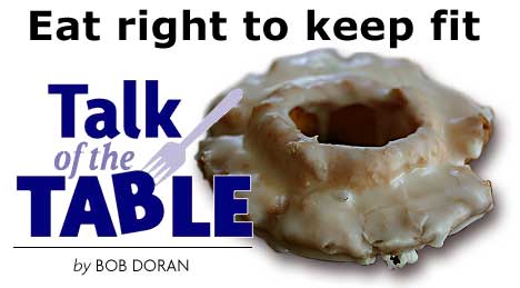 HEADING: TALK OF THE TABLE, Eat right to keep fit, by Bob Doran, photo of doughnut.
