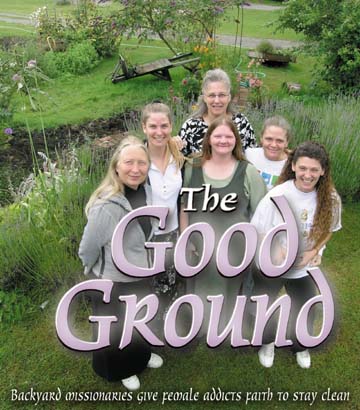 The Good Ground: Backyard missionaries give female addicts faith to stay clean [photo of 6 women standing in garden]