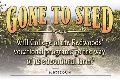 Gone to Seed: Will College of the Redwoods' vocational programs go the way of its educational farm? by BOB DORAN, photo of the farm entrance sunflowers