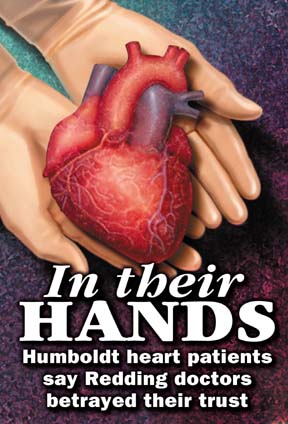 In their hands -- Humboldt heart patients say Redding doctors betrayed their trust [graphic of a pair of hands holding human heart]